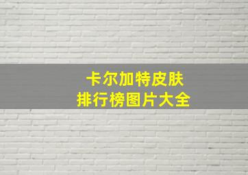 卡尔加特皮肤排行榜图片大全