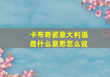 卡布奇诺意大利语是什么意思怎么说