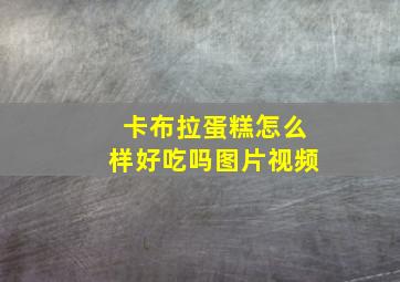 卡布拉蛋糕怎么样好吃吗图片视频