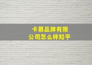 卡慕品牌有限公司怎么样知乎