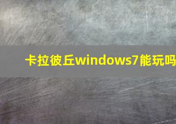 卡拉彼丘windows7能玩吗