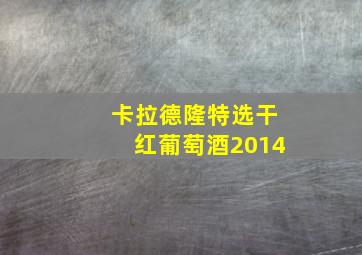 卡拉德隆特选干红葡萄酒2014