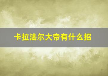 卡拉法尔大帝有什么招