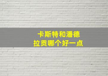 卡斯特和潘德拉贡哪个好一点