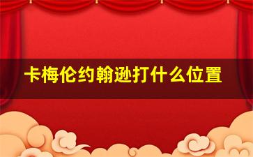 卡梅伦约翰逊打什么位置