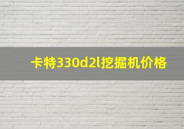 卡特330d2l挖掘机价格