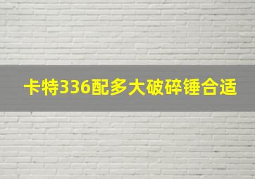 卡特336配多大破碎锤合适