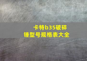 卡特b35破碎锤型号规格表大全