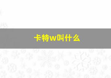 卡特w叫什么