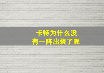 卡特为什么没有一阵出装了呢