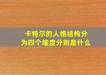 卡特尔的人格结构分为四个维度分别是什么