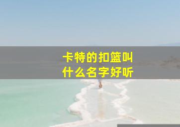 卡特的扣篮叫什么名字好听