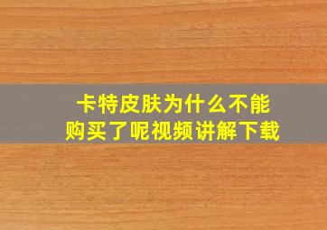 卡特皮肤为什么不能购买了呢视频讲解下载