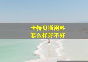 卡特贝斯用料怎么样好不好