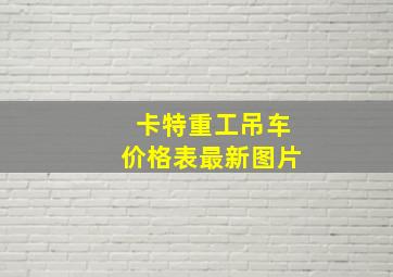 卡特重工吊车价格表最新图片