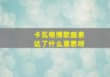 卡瓦格博歌曲表达了什么意思呀