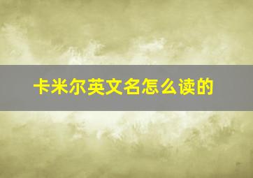 卡米尔英文名怎么读的