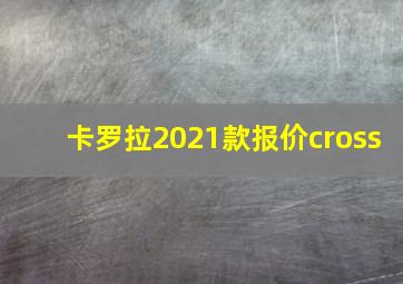 卡罗拉2021款报价cross