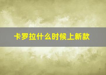 卡罗拉什么时候上新款