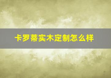 卡罗蒂实木定制怎么样