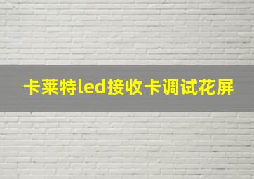 卡莱特led接收卡调试花屏