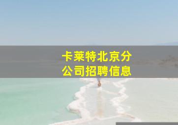 卡莱特北京分公司招聘信息