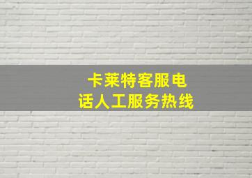 卡莱特客服电话人工服务热线