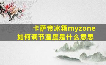 卡萨帝冰箱myzone如何调节温度是什么意思