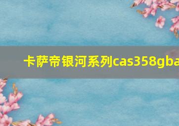 卡萨帝银河系列cas358gba