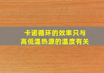 卡诺循环的效率只与高低温热源的温度有关