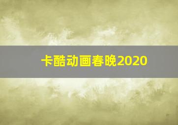 卡酷动画春晚2020