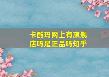 卡酷玛网上有旗舰店吗是正品吗知乎