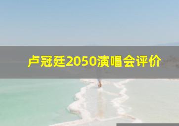 卢冠廷2050演唱会评价