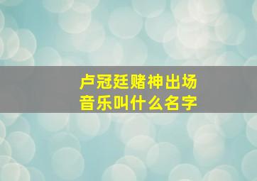 卢冠廷赌神出场音乐叫什么名字