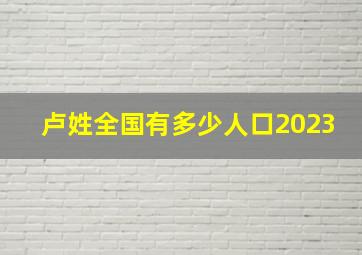 卢姓全国有多少人口2023