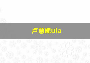 卢慧妮ula