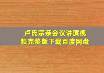 卢氏宗亲会议讲演视频完整版下载百度网盘