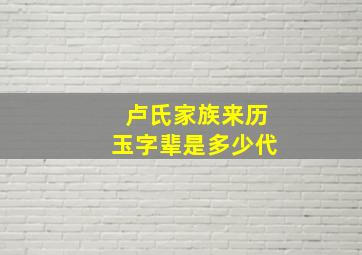 卢氏家族来历玉字辈是多少代