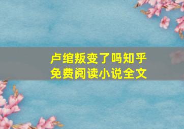 卢绾叛变了吗知乎免费阅读小说全文