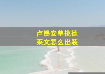 卢锡安单挑德莱文怎么出装