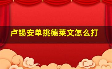 卢锡安单挑德莱文怎么打