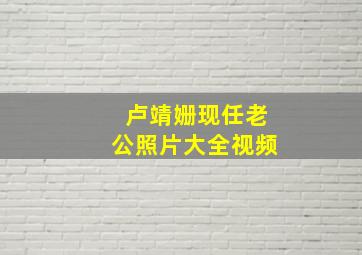 卢靖姗现任老公照片大全视频