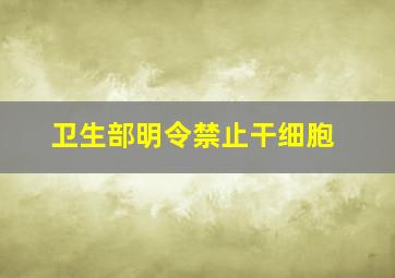 卫生部明令禁止干细胞