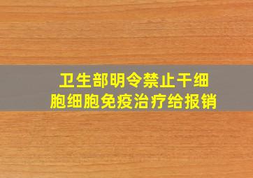 卫生部明令禁止干细胞细胞免疫治疗给报销