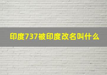 印度737被印度改名叫什么