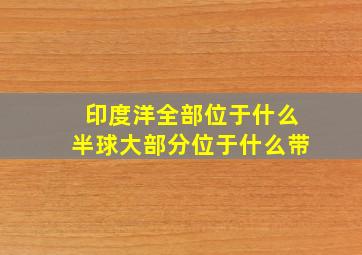 印度洋全部位于什么半球大部分位于什么带