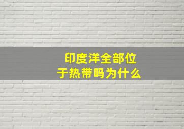 印度洋全部位于热带吗为什么