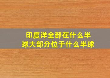 印度洋全部在什么半球大部分位于什么半球