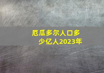 厄瓜多尔人口多少亿人2023年