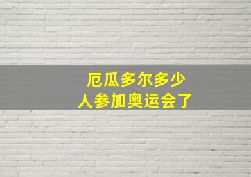 厄瓜多尔多少人参加奥运会了